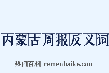 内蒙古周报反义词是什么意思的图片